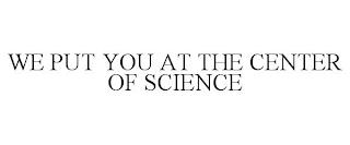 WE PUT YOU AT THE CENTER OF SCIENCE trademark