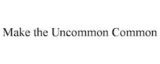 MAKE THE UNCOMMON COMMON trademark