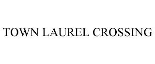 TOWN LAUREL CROSSING trademark