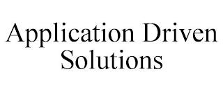 APPLICATION DRIVEN SOLUTIONS trademark