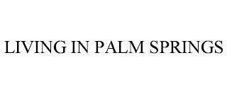 LIVING IN PALM SPRINGS trademark