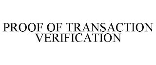 PROOF OF TRANSACTION VERIFICATION trademark