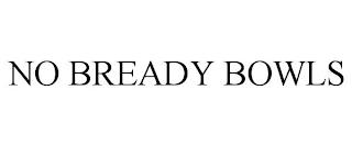 NO BREADY BOWLS trademark