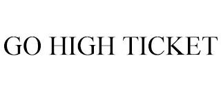 GO HIGH TICKET trademark