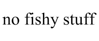 NO FISHY STUFF trademark