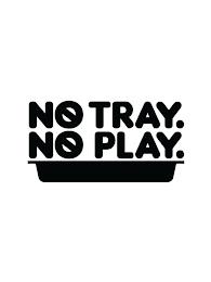 NO TRAY. NO PLAY. trademark