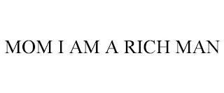 MOM I AM A RICH MAN trademark