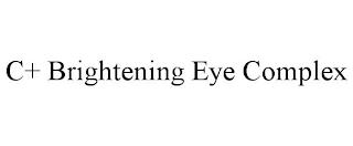 C+ BRIGHTENING EYE COMPLEX trademark