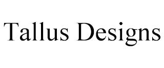 TALLUS DESIGNS trademark