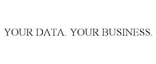 YOUR DATA. YOUR BUSINESS. trademark