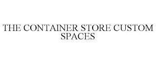 THE CONTAINER STORE CUSTOM SPACES trademark