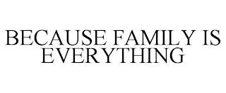 BECAUSE FAMILY IS EVERYTHING trademark