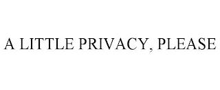 A LITTLE PRIVACY, PLEASE trademark