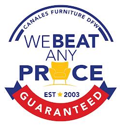 CANALES FURNITURE DFW WE BEAT ANY PRICE GUARANTEED EST 2003 trademark