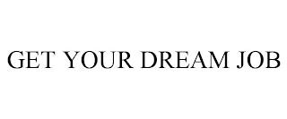 GET YOUR DREAM JOB trademark