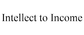 INTELLECT TO INCOME trademark