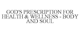 GOD'S PRESCRIPTION FOR HEALTH & WELLNESS - BODY AND SOUL trademark