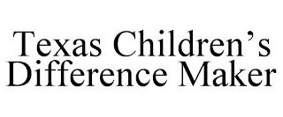 TEXAS CHILDREN'S DIFFERENCE MAKER trademark