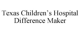 TEXAS CHILDREN'S HOSPITAL DIFFERENCE MAKER trademark