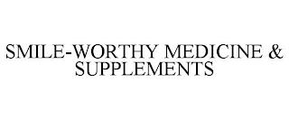 SMILE-WORTHY MEDICINE & SUPPLEMENTS trademark