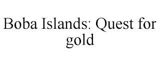 BOBA ISLANDS: QUEST FOR GOLD trademark