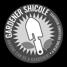 GARDENER SHICOLE ANYONE CAN BE A GARDENER! ·A BLAZING BRILLIANCE RESOURCE trademark