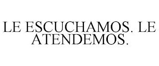 LE ESCUCHAMOS. LE ATENDEMOS. trademark