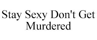 STAY SEXY DON'T GET MURDERED trademark