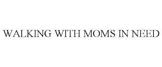 WALKING WITH MOMS IN NEED trademark