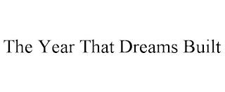 THE YEAR THAT DREAMS BUILT trademark