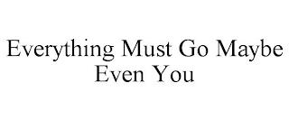 EVERYTHING MUST GO MAYBE EVEN YOU trademark