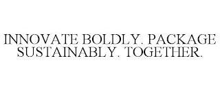 INNOVATE BOLDLY. PACKAGE SUSTAINABLY. TOGETHER. trademark