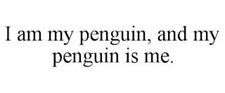 I AM MY PENGUIN, AND MY PENGUIN IS ME. trademark