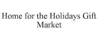 HOME FOR THE HOLIDAYS GIFT MARKET trademark