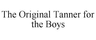 THE ORIGINAL TANNER FOR THE BOYS trademark