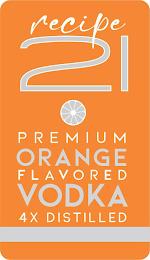 RECIPE 21 PREMIUM ORANGE FLAVORED VODKA 4X DISTILLED trademark