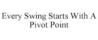 EVERY SWING STARTS WITH A PIVOT POINT trademark