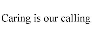 CARING IS OUR CALLING trademark