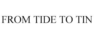 FROM TIDE TO TIN trademark