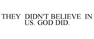 THEY DIDN'T BELIEVE IN US. GOD DID. trademark