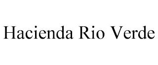 HACIENDA RIO VERDE trademark