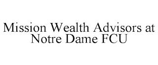 MISSION WEALTH ADVISORS AT NOTRE DAME FCU trademark