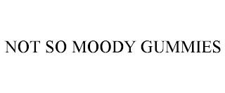 NOT SO MOODY GUMMIES trademark