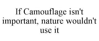 IF CAMOUFLAGE ISN'T IMPORTANT, NATURE WOULDN'T USE IT trademark