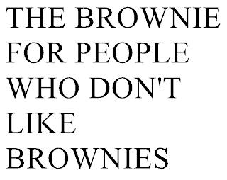 THE BROWNIE FOR PEOPLE WHO DON'T LIKE BROWNIES trademark