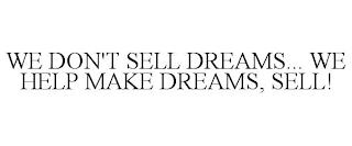 WE DON'T SELL DREAMS... WE HELP MAKE DREAMS, SELL! trademark