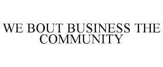 WE BOUT BUSINESS THE COMMUNITY trademark