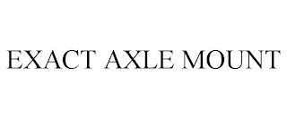 EXACT AXLE MOUNT trademark