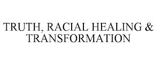 TRUTH, RACIAL HEALING & TRANSFORMATION trademark