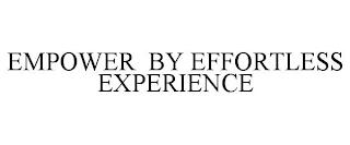 EMPOWER BY EFFORTLESS EXPERIENCE trademark